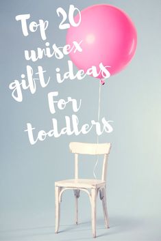 a chair with a pink balloon attached to it and the words top 20 unique gift ideas for toddlers