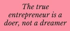 the true entrepreener is a doer, not a dreamer