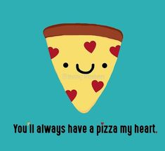 a slice of pizza with hearts on it and the words you'll always have a pizza my heart