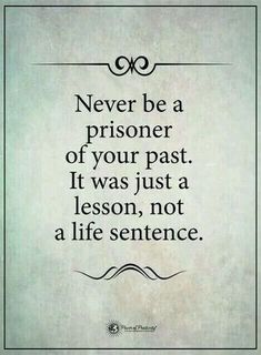 a quote that says never be a prisoner of your past it was just a lesson, not a life sentence