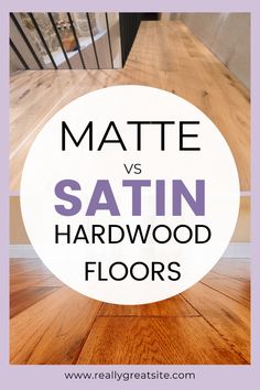 the words matte vs satin hardwood floors on top of a wooden floor in front of stairs