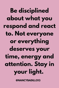 a quote that reads be disappointed about what you respond and react to not everyone or everything deserves your time, energy and attention stay in your light