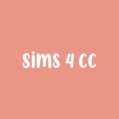 the words sims 4cc are in white on a pink background