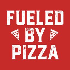 the words fueled by pizza on a red background