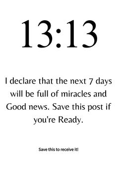 a white background with the words 13 13 and it says, i decide that the next 7 days will be full of miracless and good news save this post if you're ready