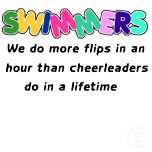 the words swimmers do more flips in an hour than cheerleaders do in a life time