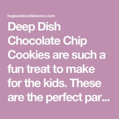 the words deep dish chocolate chip cookies are such a fun treat to make for the kids