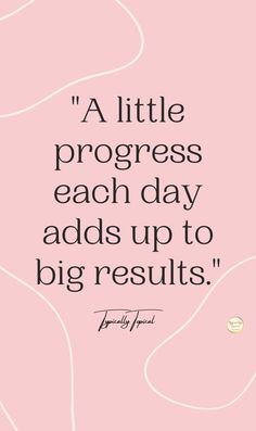 a pink background with the words, a little progress each day adds up to big results