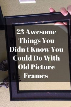 someone holding up a mirror with the words 23 awesome things you didn't know you could do with old picture frames