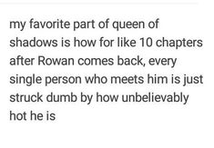 the text reads, my favorite part of queen of shadows is how for like 10 characters after rowan comes back, every single person who meets him is just stuck