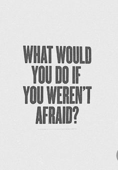 an image with the words what would you do if you weren't afraid?