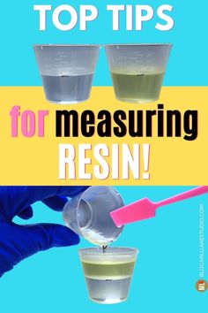 three measuring cups filled with liquid and the words, top tips for measuring resinin