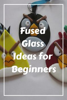 three angry birds are on top of each other with the words fused glass ideas for beginners