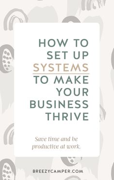 the text how to set up systems to make your business thriving save time and be productive at work