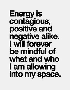 a quote that says energy is contagious, positive and negative alike i will forever be