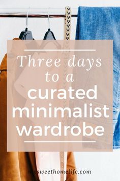 some clothes hanging on a rack with the words three days to a curated minimalist wardrobe