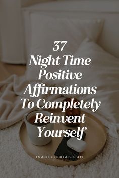 37 night time positive affirmations to completely reinvent yourself. website isabelledias.com Night Affirmations, Positive Self Affirmations, Best Self