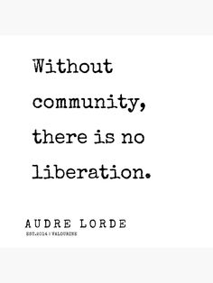 there is no liberation without witthout comunity, there is no liberation