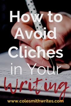 someone writing on paper with the words how to avoid cliches in your writing