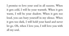 a poem written in black and white with the words, i promise to love you all seasons