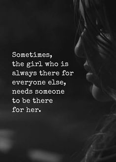 a woman's face with the words sometimes, the girl who is always there for everyone else needs someone to be there for her