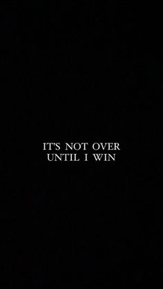 the words it's not over until i win are written in white on a black background