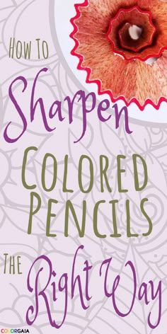 the cover of how to sharpen colored pencils in the right way, with an image of a flower