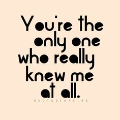 the quote you're the only one who really knew me at all