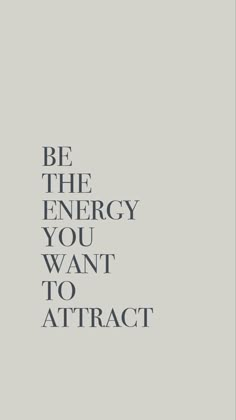 the words be the energy you want to attract are in black and white on a gray background