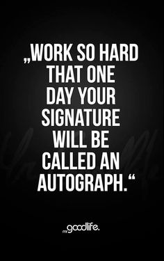 a black and white photo with the words work so hard that one day your signature will be called an autograph