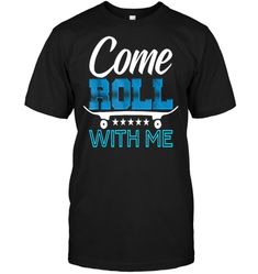 Come Roll With Me Cool Skateboards Tshirt Gift for Skater skateboard Cool Skateboards, I Cool, Gifts