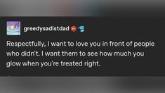 a tweet that reads, greystaad respectful i want to love you front of people who didn't i want them to see how much much much you glow when you are treated right