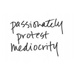 the words passionate protest mediocrity written in black ink on a white background