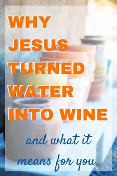 the words why jesus turned water into wine and what it means for you to drink