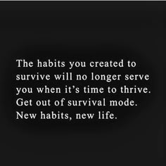 a black and white photo with the words, the habitts you created to survive will no longer serve you when it's time to arrive get out of survival mode