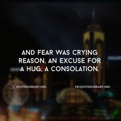 And Fear Was Crying Reason An Excuse For A Hug A Consolation A Hug