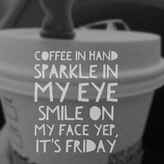 a coffee cup with the words coffee in hand sparkle in my eye smile on my face yet it's friday