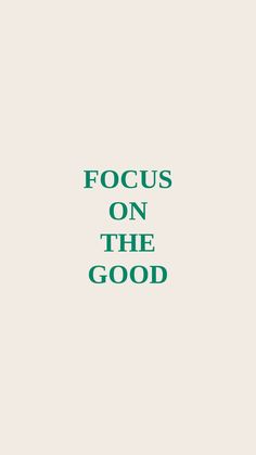 the words focus on the good are in green font, against a white background with a black outline