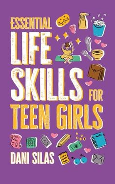 the book cover for essential guide to life skills for teen girls by dani silas