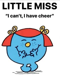 a blue cartoon character with a red hat and bow on it's head that says little miss i can't, i have cheer