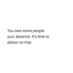 the words you owve some people your presence it's time to deliver on that