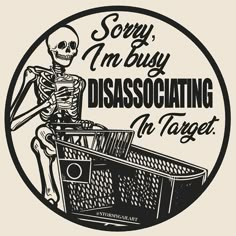 a skeleton sitting in a trash can with the words sorry, i'm busy disso