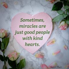 a pink heart with the words sometimes, miracles are just good people with kind of hearts