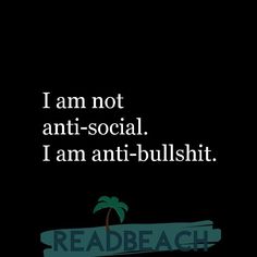 Bullshit Quotes | Done with BS - I am not anti-social. I am anti-bullshit. No Bs Quotes, Bullshitters Quotes, Done With Fake People Quotes, Done With The Bs, Rude Quotes Funny, Me And U, Rude Quotes, Ego Quotes, Society Quotes