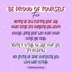 a poster with the words be proud of yourself for being up and staring your way