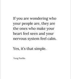 a quote that reads if you are wondering who your people are, they are the ones who make your heart feel and your nervous system feel calm