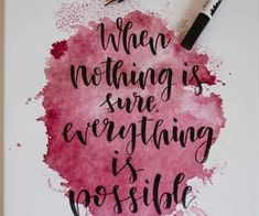 a pink watercolor painting with the words when nothing is sure, everything is possible