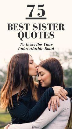 two women embracing each other with the text 75 best sister quotes to describe your unbreakable bond