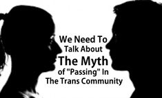 two people facing each other with the words we need to talk about the myth of passing in the trans community