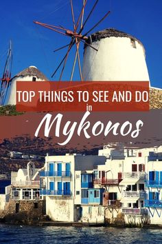 an old windmill with the words top things to see and do in mykonos